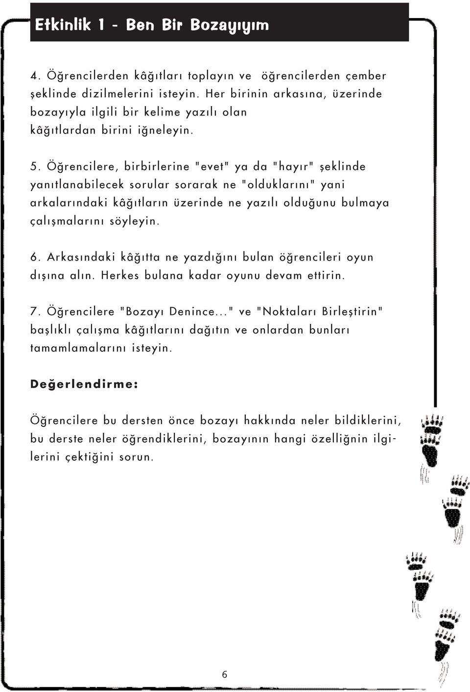 Öðrencilere, birbirlerine "evet" ya da "hayýr" þeklinde yanýtlanabilecek sorular sorarak ne "olduklarýný" yani arkalarýndaki kâðýtlarýn üzerinde ne yazýlý olduðunu bulmaya çalýþmalarýný söyleyin. 6.