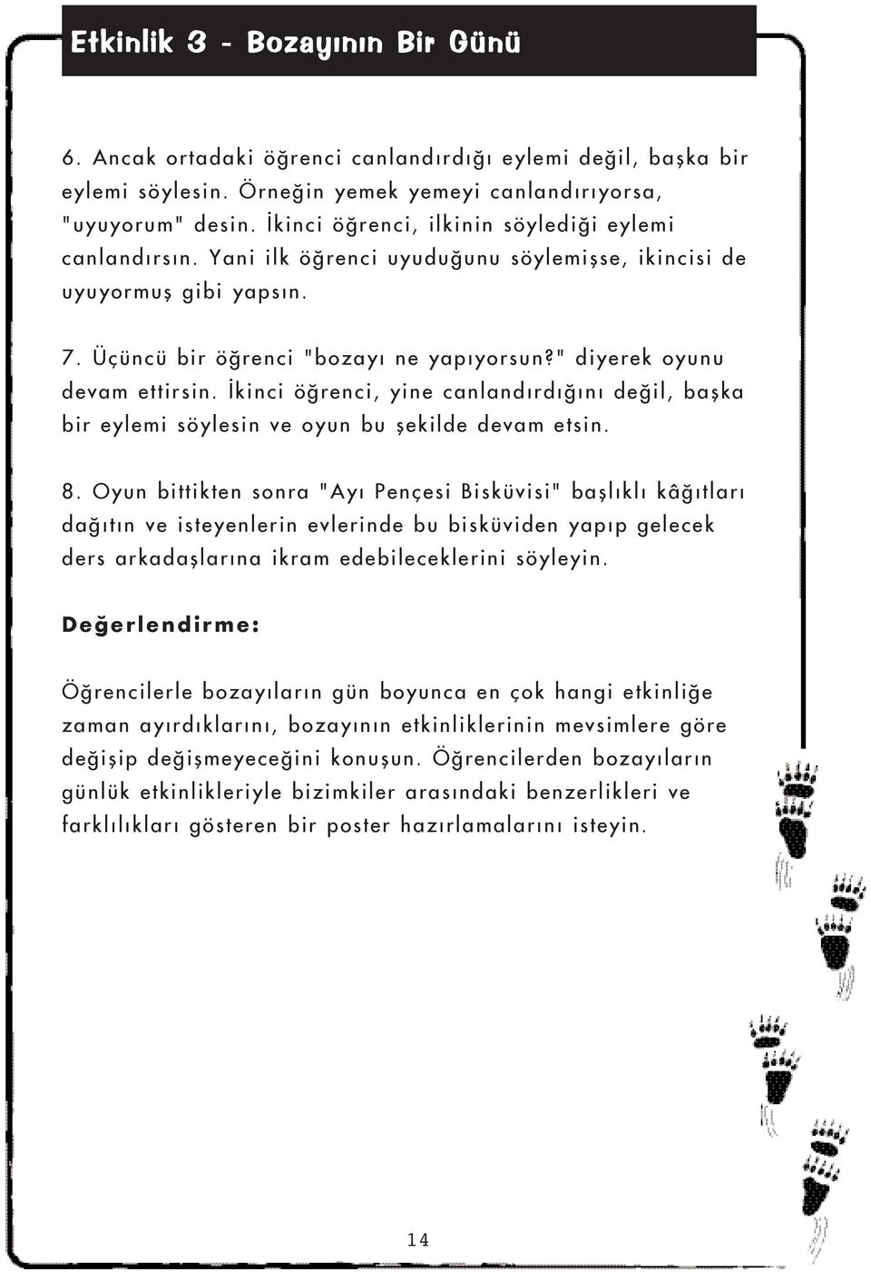 " diyerek oyunu devam ettirsin. Ýkinci öðrenci, yine canlandýrdýðýný deðil, baþka bir eylemi söylesin ve oyun bu þekilde devam etsin. 8.