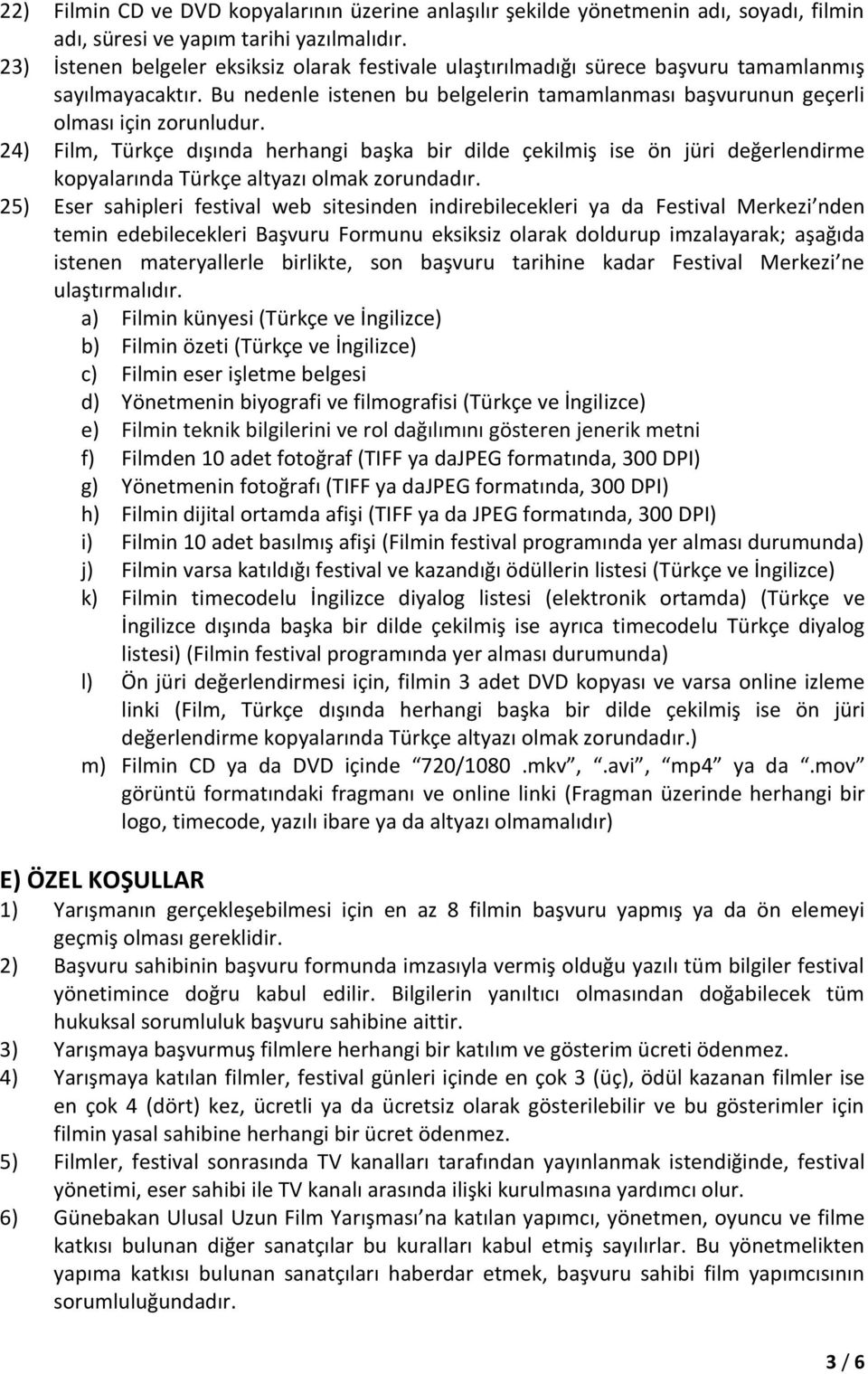 24) Film, Türkçe dışında herhangi başka bir dilde çekilmiş ise ön jüri değerlendirme kopyalarında Türkçe altyazı olmak zorundadır.