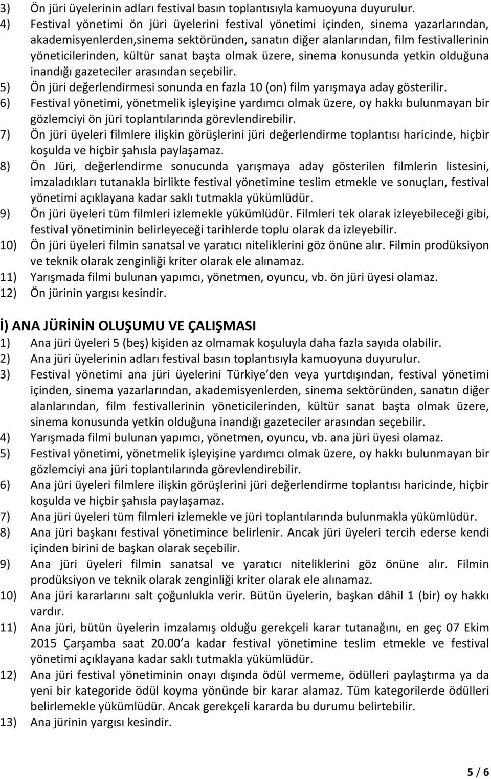 sanat başta olmak üzere, sinema konusunda yetkin olduğuna inandığı gazeteciler arasından seçebilir. 5) Ön jüri değerlendirmesi sonunda en fazla 10 (on) film yarışmaya aday gösterilir.