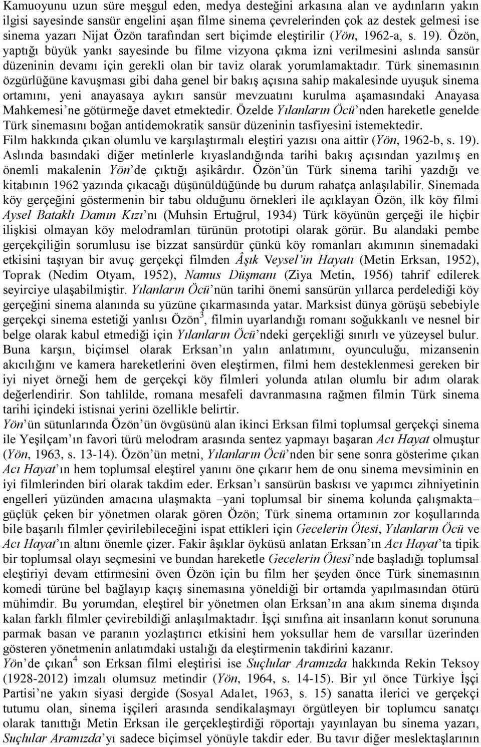 Özön, yaptığı büyük yankı sayesinde bu filme vizyona çıkma izni verilmesini aslında sansür düzeninin devamı için gerekli olan bir taviz olarak yorumlamaktadır.