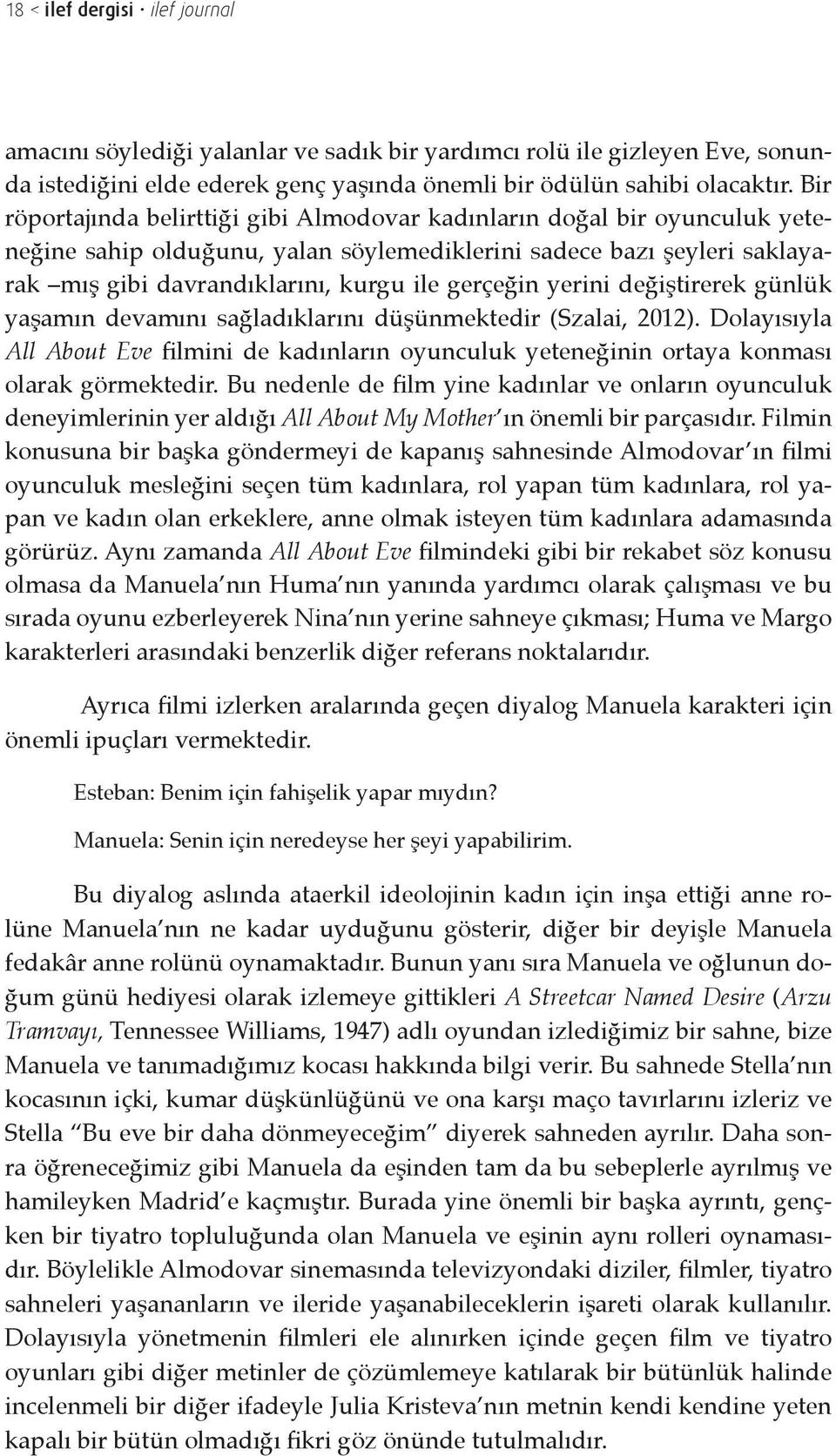 yerini değiştirerek günlük yaşamın devamını sağladıklarını düşünmektedir (Szalai, 2012). Dolayısıyla All About Eve filmini de kadınların oyunculuk yeteneğinin ortaya konması olarak görmektedir.