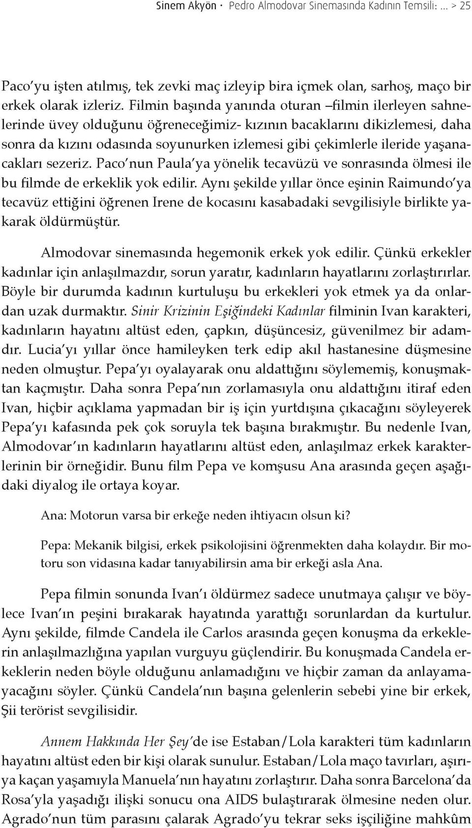 yaşanacakları sezeriz. Paco nun Paula ya yönelik tecavüzü ve sonrasında ölmesi ile bu filmde de erkeklik yok edilir.