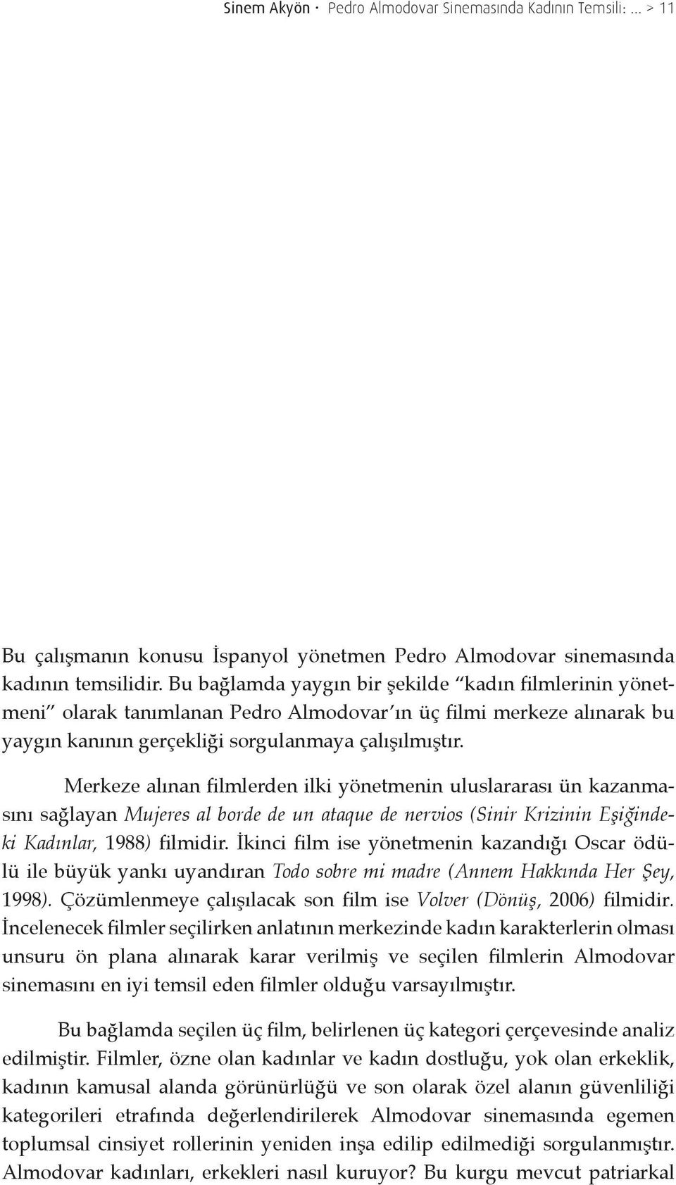 Merkeze alınan filmlerden ilki yönetmenin uluslararası ün kazanmasını sağlayan Mujeres al borde de un ataque de nervios (Sinir Krizinin Eşiğindeki Kadınlar, 1988) filmidir.