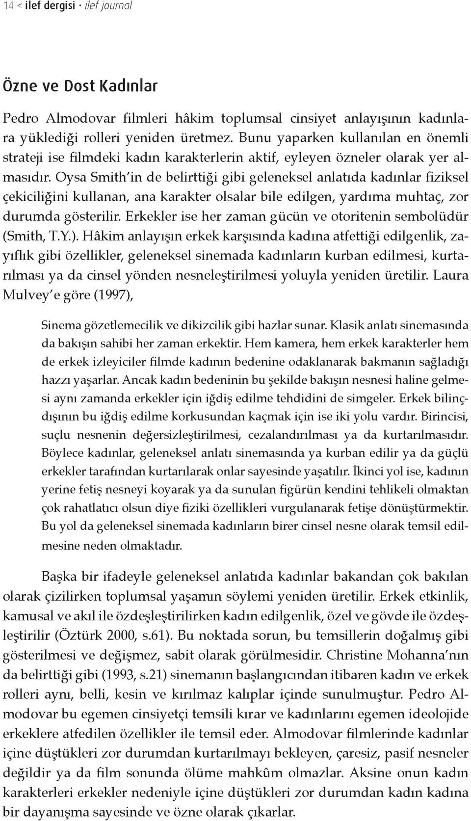 Oysa Smith in de belirttiği gibi geleneksel anlatıda kadınlar fiziksel çekiciliğini kullanan, ana karakter olsalar bile edilgen, yardıma muhtaç, zor durumda gösterilir.