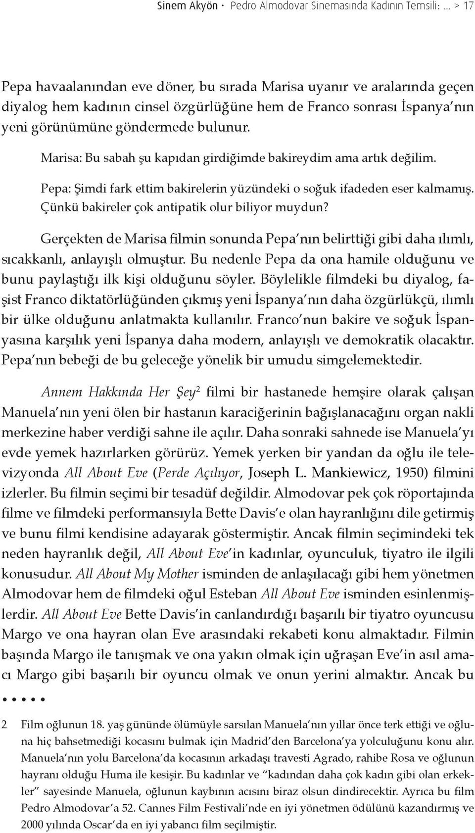 Marisa: Bu sabah şu kapıdan girdiğimde bakireydim ama artık değilim. Pepa: Şimdi fark ettim bakirelerin yüzündeki o soğuk ifadeden eser kalmamış. Çünkü bakireler çok antipatik olur biliyor muydun?