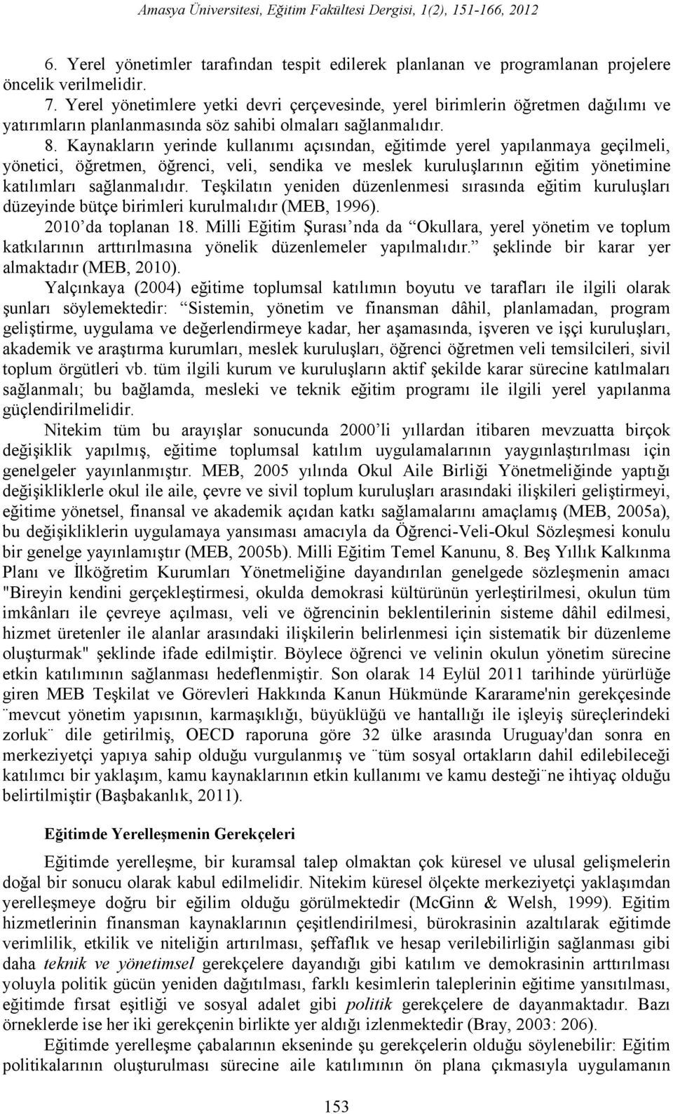 Kaynakların yerinde kullanımı açısından, eğitimde yerel yapılanmaya geçilmeli, yönetici, öğretmen, öğrenci, veli, sendika ve meslek kuruluşlarının eğitim yönetimine katılımları sağlanmalıdır.