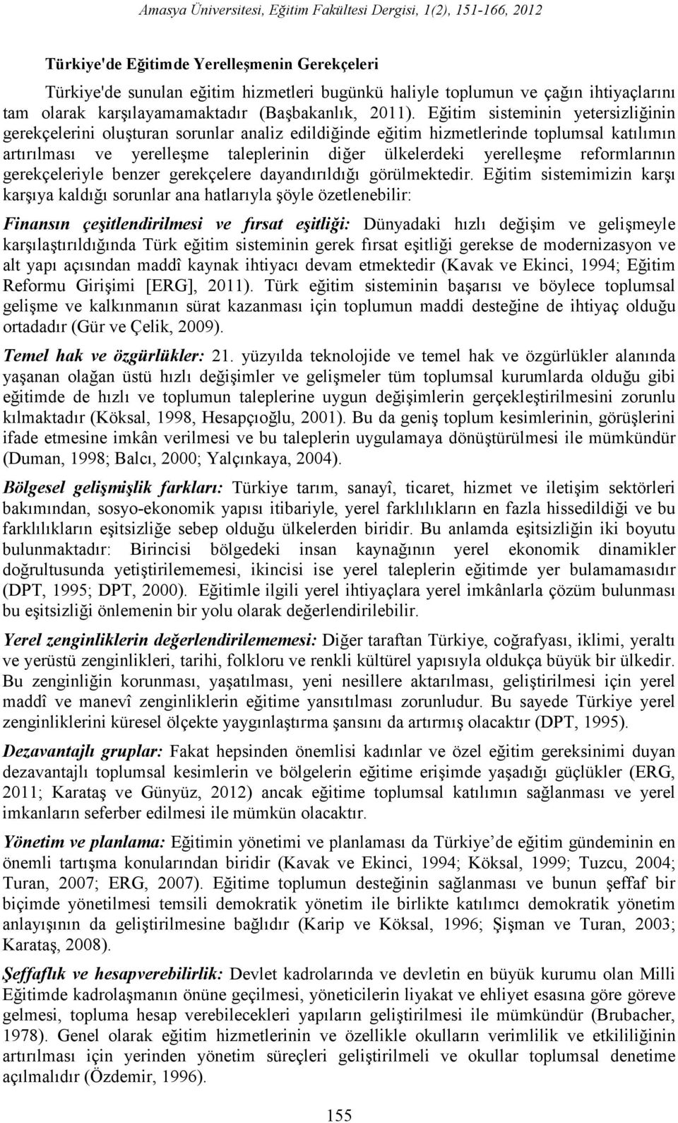 Eğitim sisteminin yetersizliğinin gerekçelerini oluşturan sorunlar analiz edildiğinde eğitim hizmetlerinde toplumsal katılımın artırılması ve yerelleşme taleplerinin diğer ülkelerdeki yerelleşme