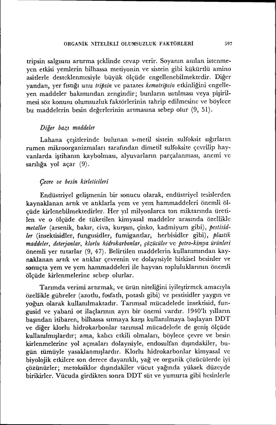 Diğer yandan, yer fıstığı unu tripsin ve patates kemotripsin etkinliğini engelleyen maddeler bakımından zengindir; bunların 15ıtılması veya pişirilmesi söz konusu olumsuzluk faktörlerinin tahrip