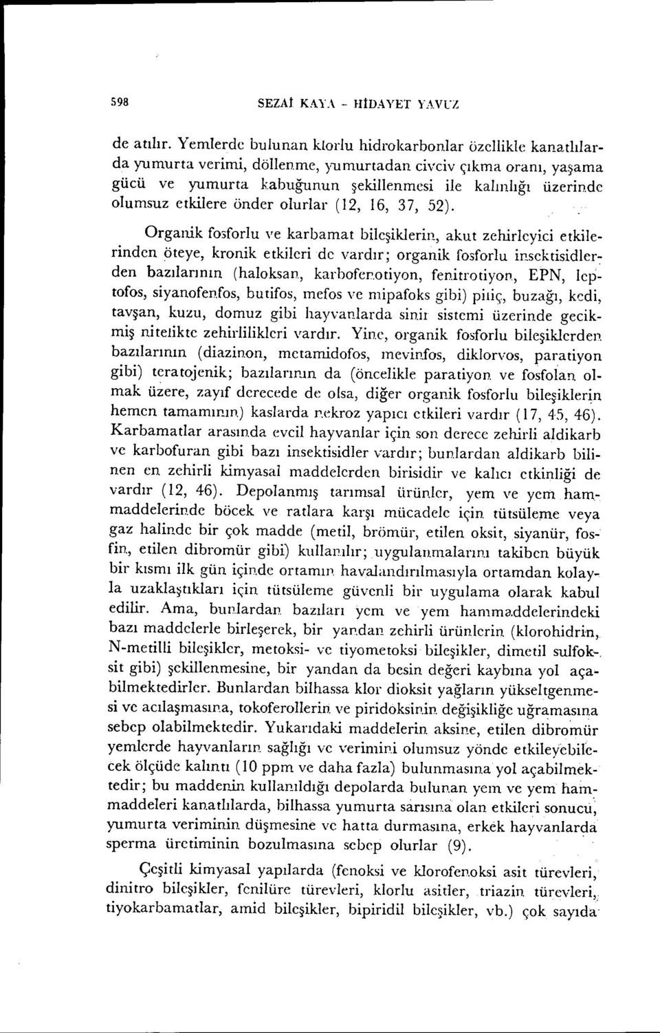 etkilere önder olurlar (12, 16, 37, 52). Organik fmforlu ve karbamat bileşiklerin, akut zehiricyici etkilerinden öteye, kronik etkileride vardır; organik fosforlu irı.