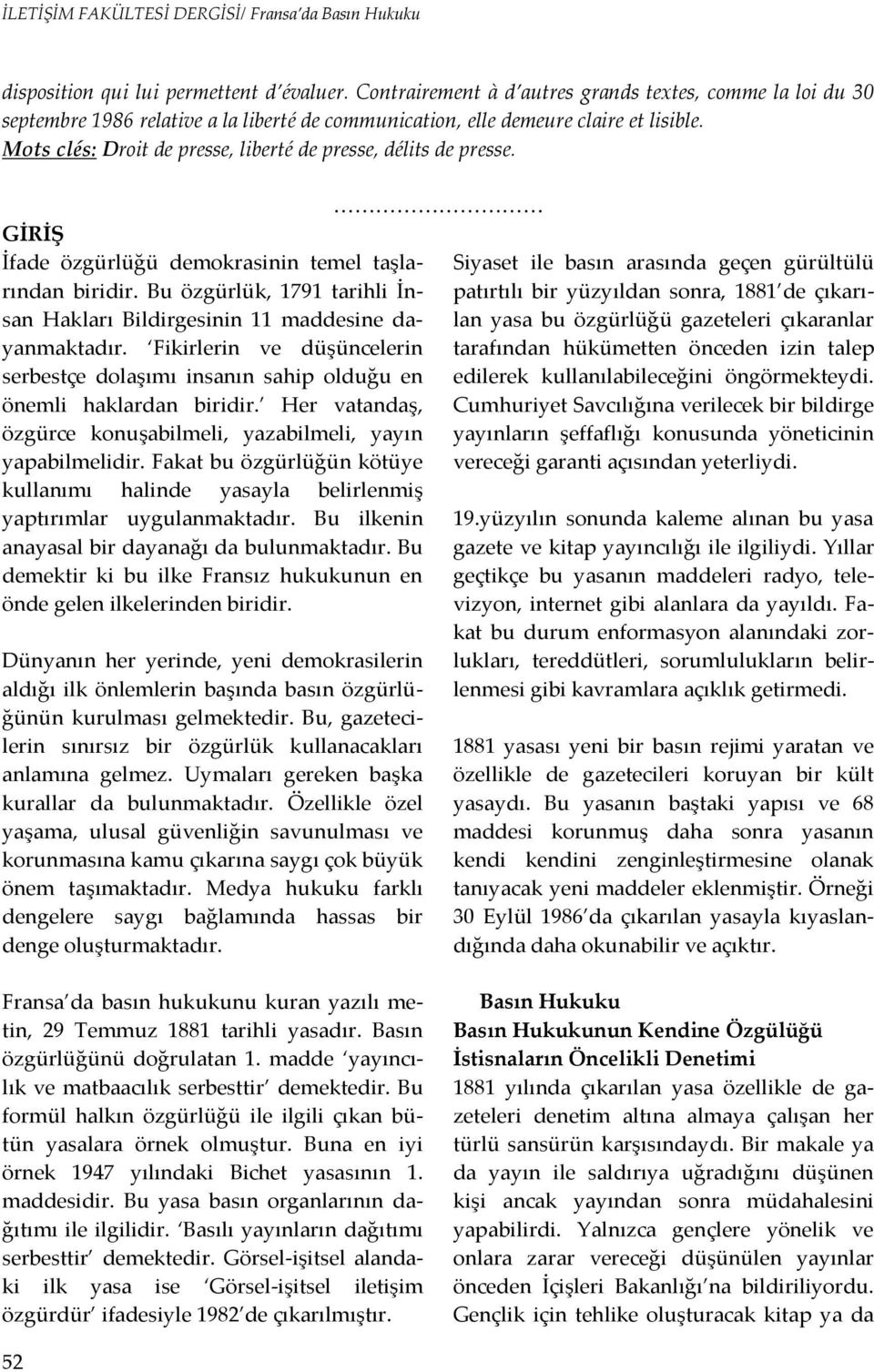 Bu özgürlük, 1791 tarihli İnsan Hakları Bildirgesinin 11 maddesine dayanmaktadır. Fikirlerin ve düşüncelerin serbestçe dolaşımı insanın sahip olduğu en önemli haklardan biridir.