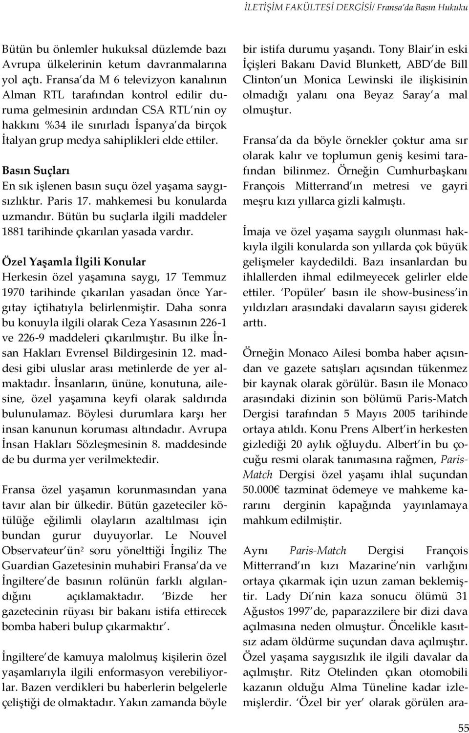 ettiler. Basın Suçları En sık işlenen basın suçu özel yaşama saygısızlıktır. Paris 17. mahkemesi bu konularda uzmandır. Bütün bu suçlarla ilgili maddeler 1881 tarihinde çıkarılan yasada vardır.