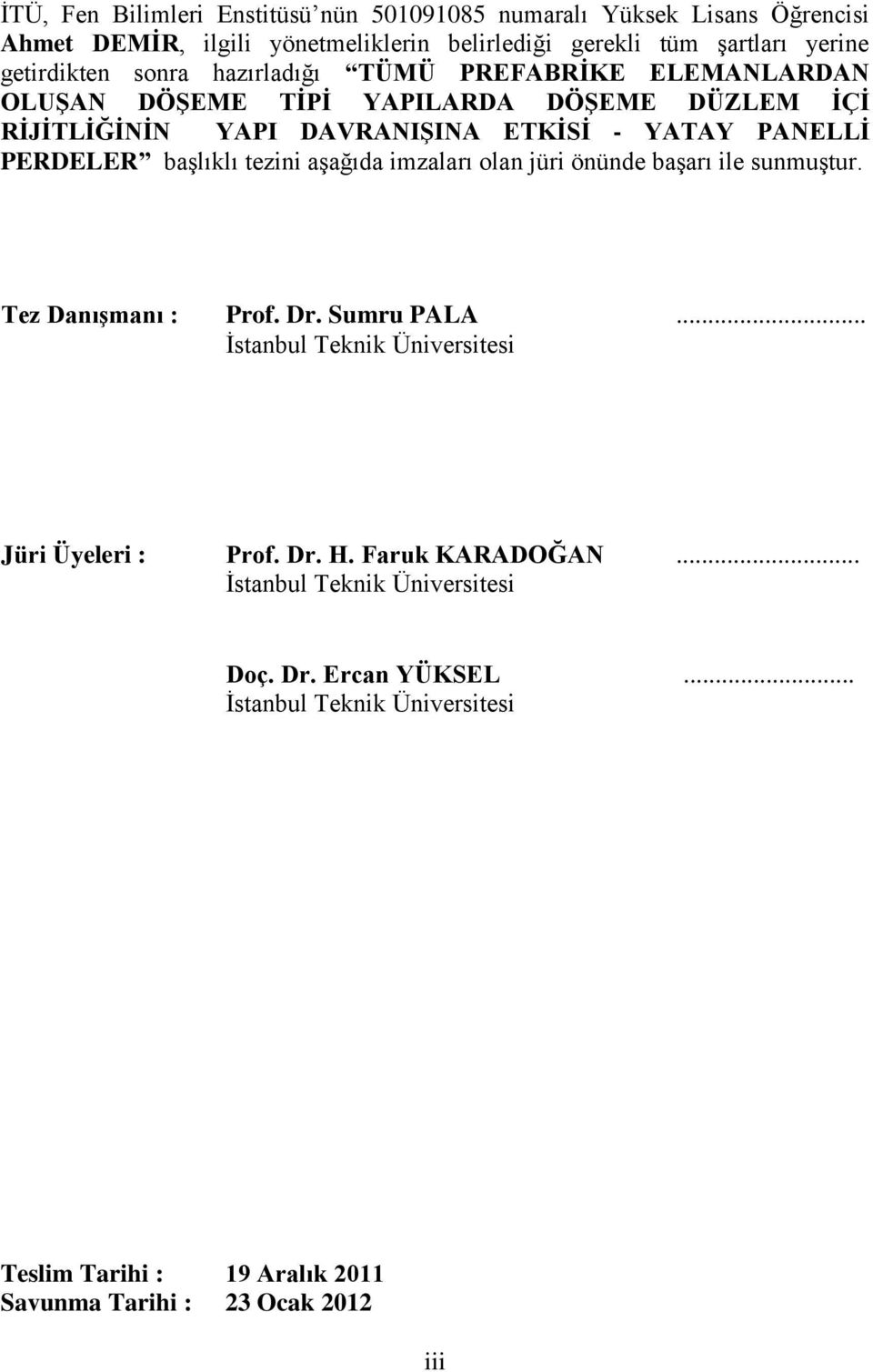 baģlıklı tezini aģağıda imzaları olan jüri önünde baģarı ile sunmuģtur. Tez DanıĢmanı : Prof. Dr. Sumru PALA... Ġstanbul Teknik Üniversitesi Jüri Üyeleri : Prof.