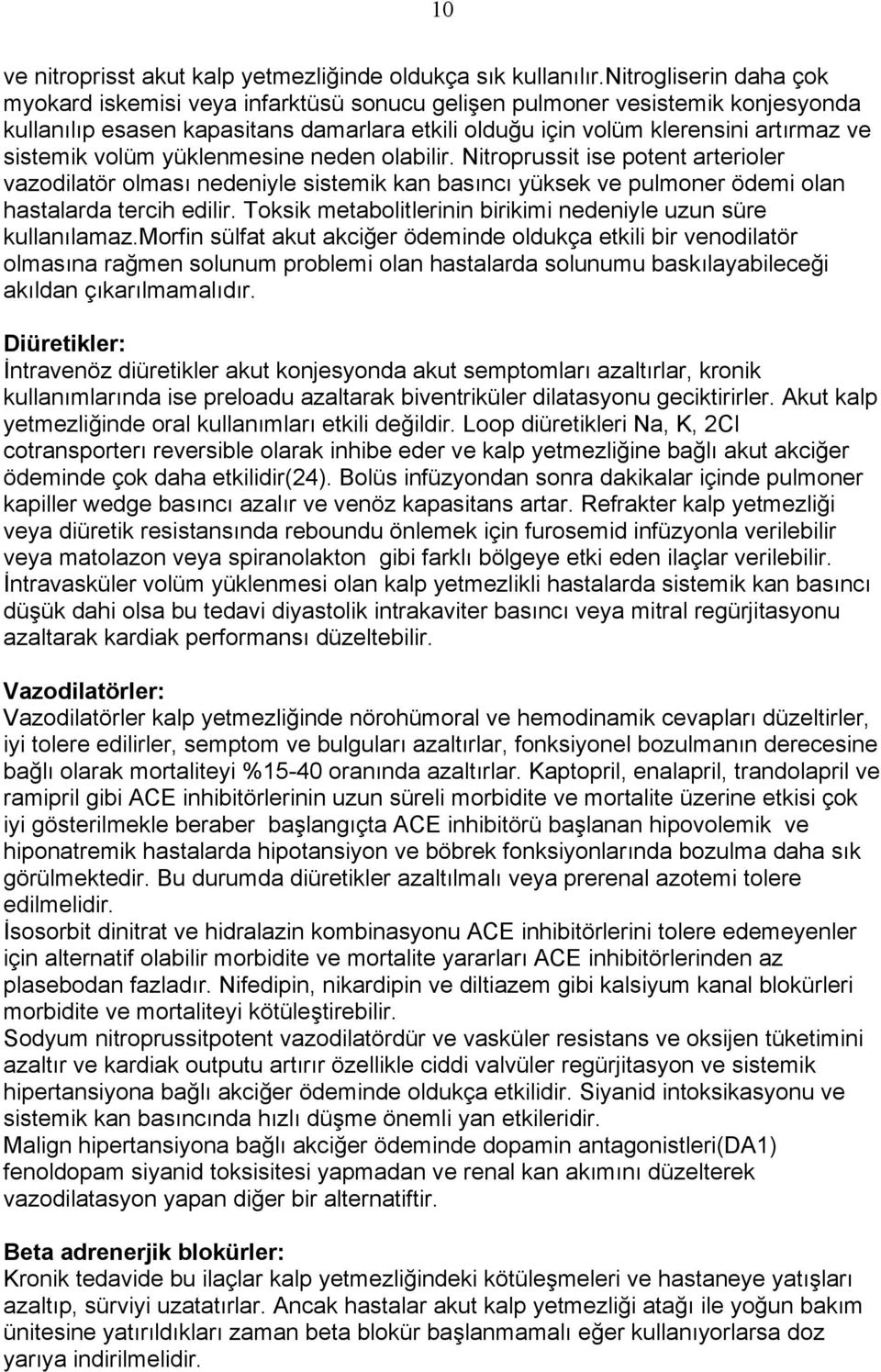 volüm yüklenmesine neden olabilir. Nitroprussit ise potent arterioler vazodilatör olması nedeniyle sistemik kan basıncı yüksek ve pulmoner ödemi olan hastalarda tercih edilir.