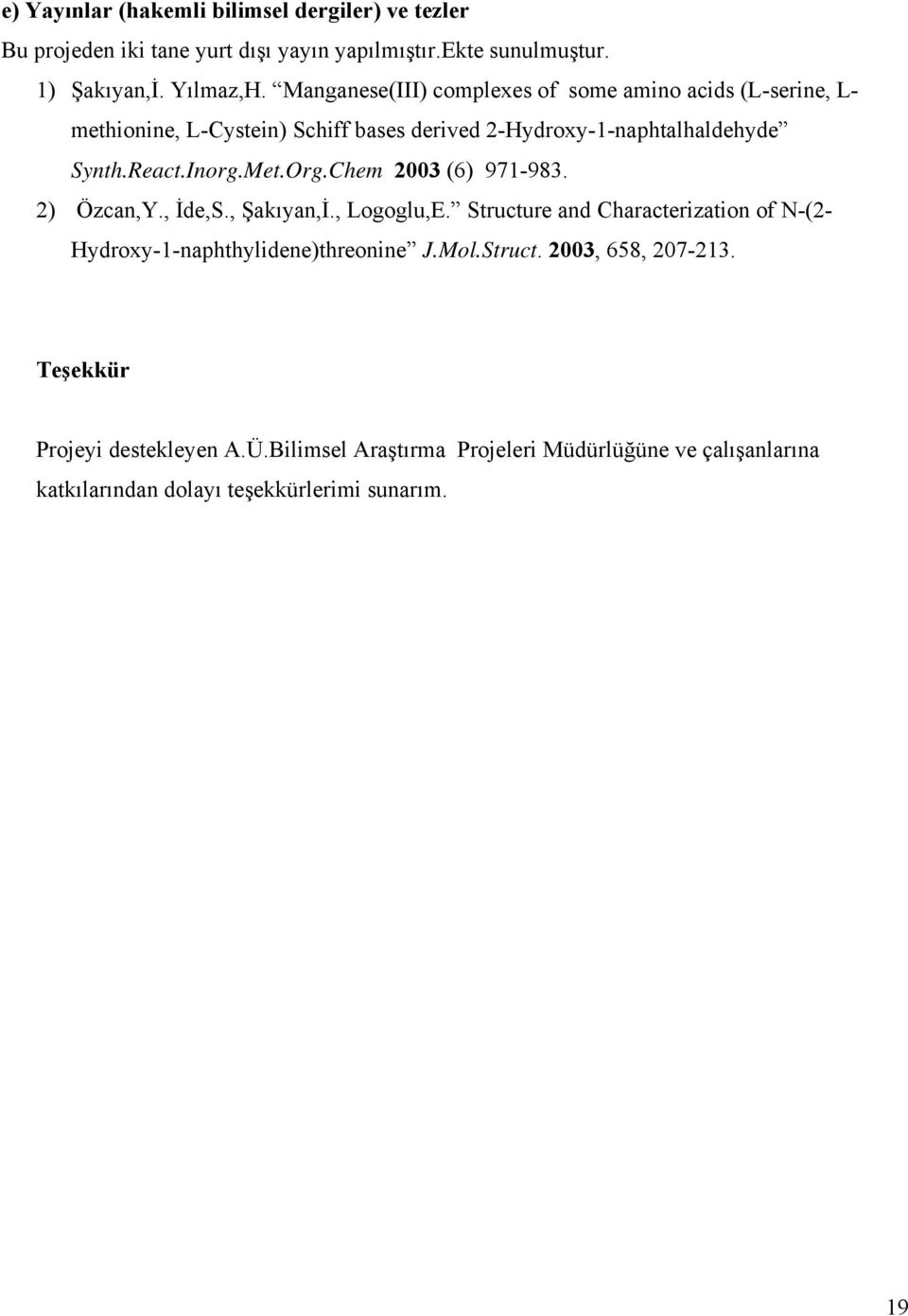 Met.rg.Chem 2003 (6) 971-983. 2) Özcan,Y., İde,S., Şakıyan,İ., Logoglu,E. Structure and Characterization of N-(2- Hydroxy-1-naphthylidene)threonine J.