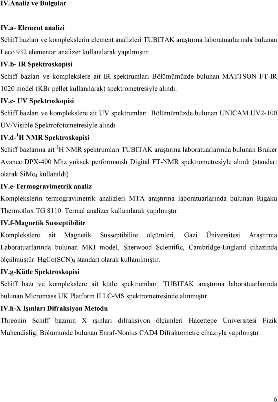 d- 1 H NMR Spektroskopisi Schiff bazlarına ait 1 H NMR spektrumları TUBITAK araştırma laboratuarlarında bulunan Bruker Avance DPX-400 Mhz yüksek performanslı Digital FT-NMR spektrometresiyle alındı