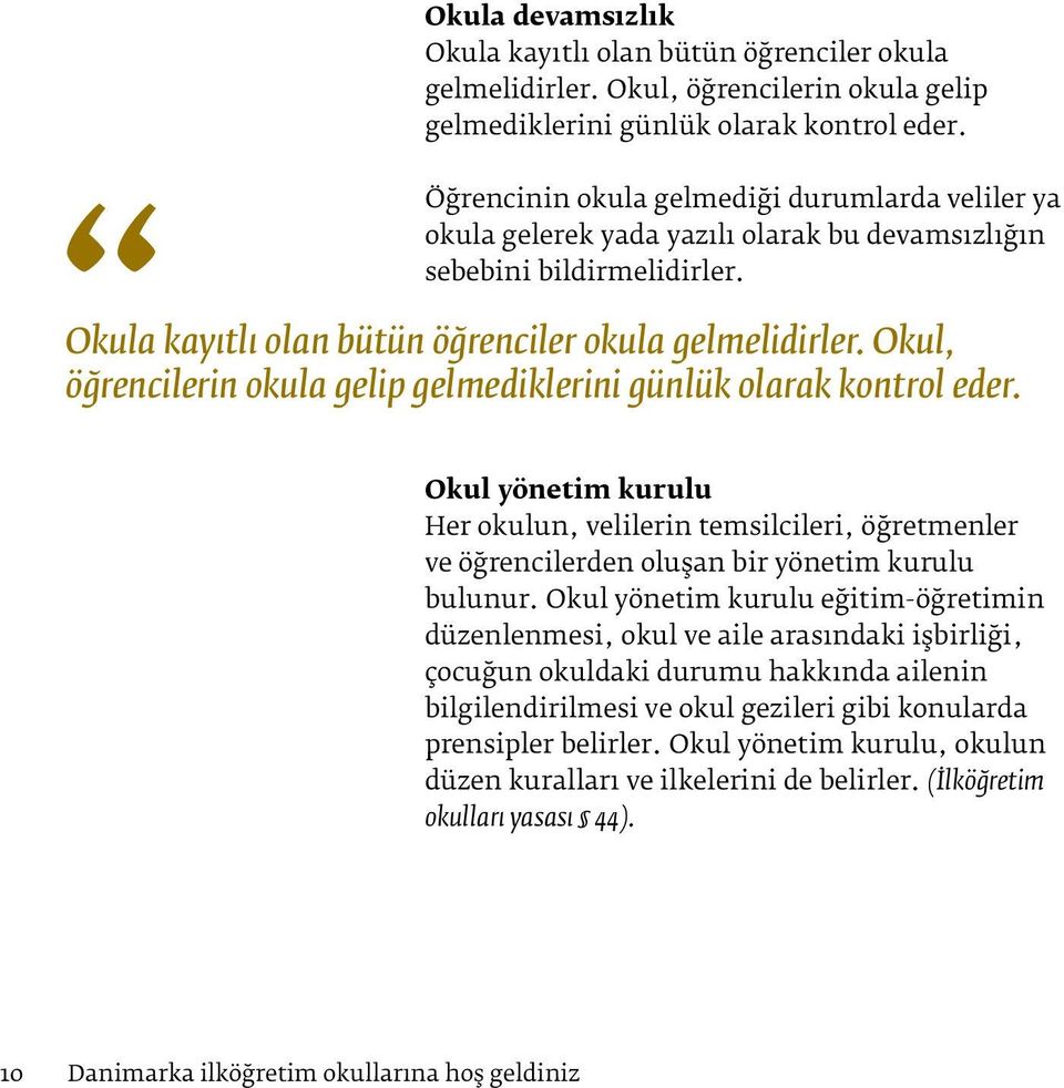 Okul, öğrencilerin okula gelip gelmediklerini günlük olarak kontrol eder. Okul yönetim kurulu Her okulun, velilerin temsilcileri, öğretmenler ve öğrencilerden oluşan bir yönetim kurulu bulunur.