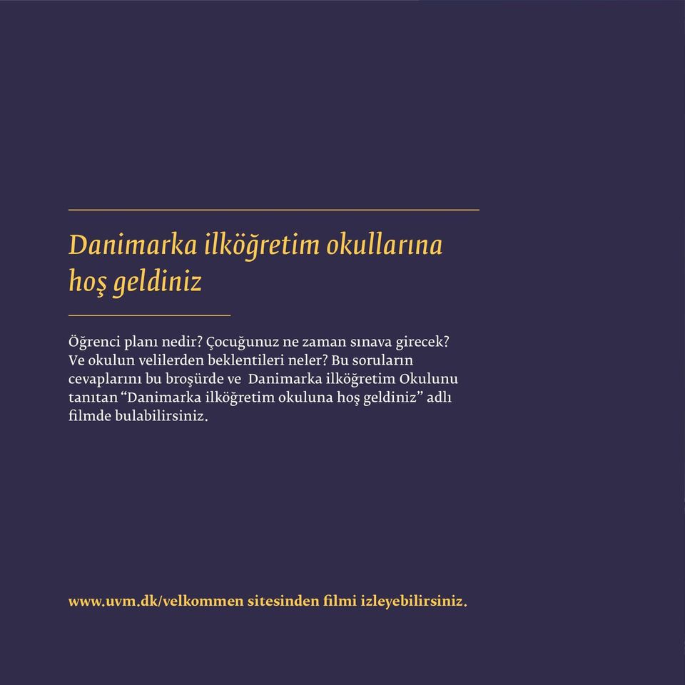 Bu soruların cevaplarını bu broşürde ve Danimarka ilköğretim Okulunu tanıtan Danimarka ilköğretim