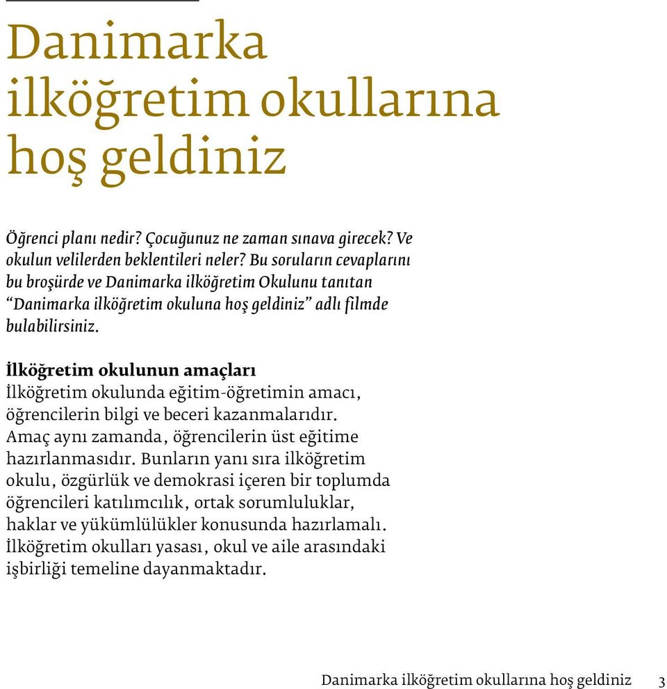 İlköğretim okulunun amaçları İlköğretim okulunda eğitim-öğretimin amacı, öğrencilerin bilgi ve beceri kazanmalarıdır. Amaç aynı zamanda, öğrencilerin üst eğitime hazırlanmasıdır.