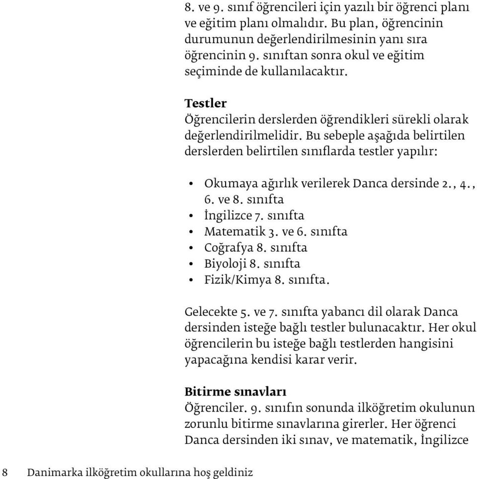 Bu sebeple aşağıda belirtilen derslerden belirtilen sınıflarda testler yapılır: Okumaya ağırlık verilerek Danca dersinde 2., 4., 6. ve 8. sınıfta İngilizce 7. sınıfta Matematik 3. ve 6.