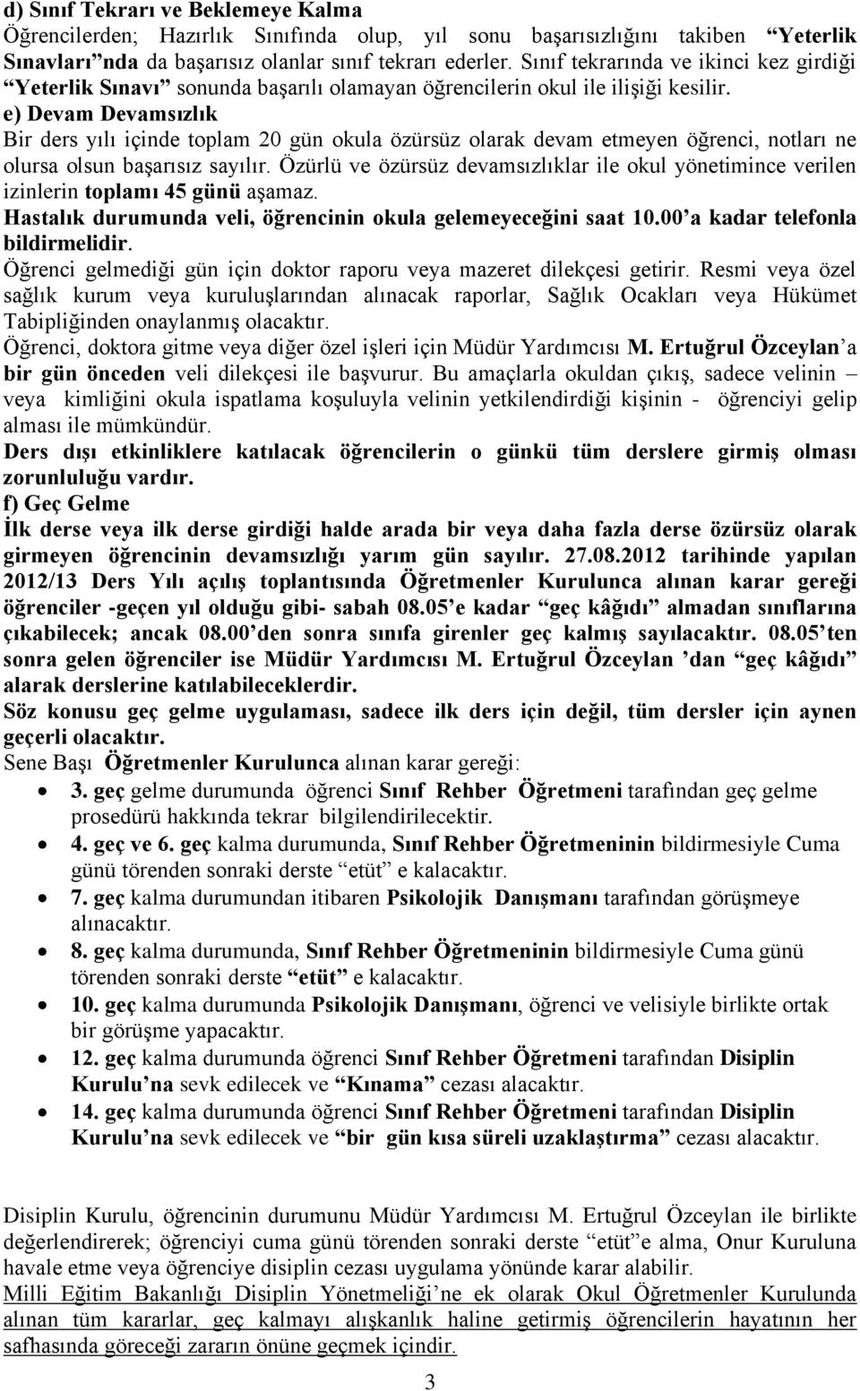 e) Devam Devamsızlık Bir ders yılı içinde toplam 20 gün okula özürsüz olarak devam etmeyen öğrenci, notları ne olursa olsun başarısız sayılır.