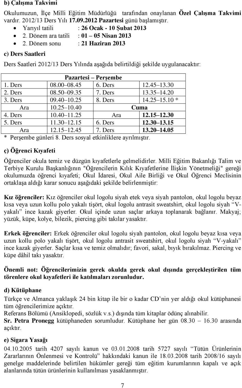 Dönem sonu : 21 Haziran 2013 c) Ders Saatleri Ders Saatleri 2012/13 Ders Yılında aşağıda belirtildiği şekilde uygulanacaktır: Pazartesi PerĢembe 1. Ders 08.00 08.45 6. Ders 12.45 13.30 2. Ders 08.50 09.