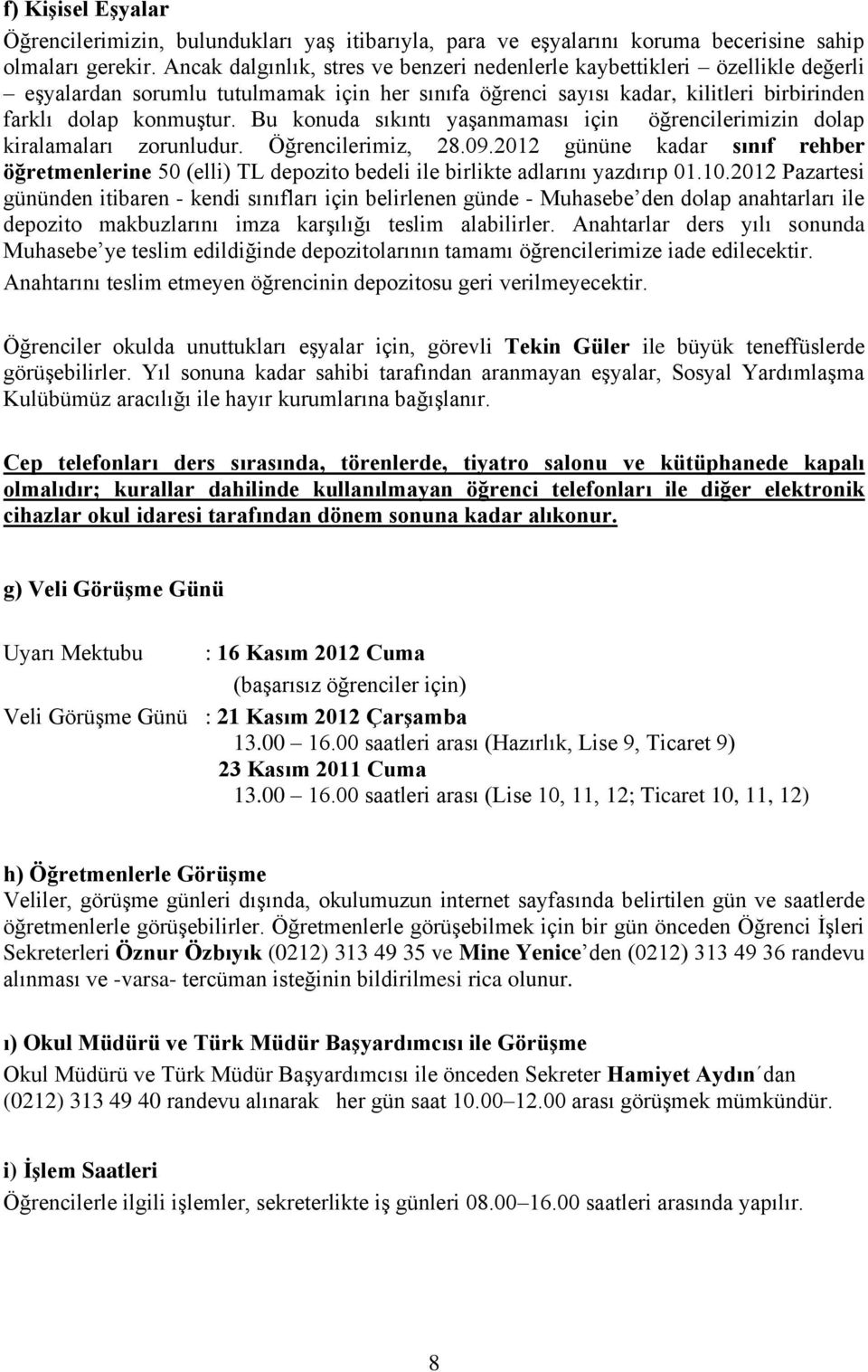 Bu konuda sıkıntı yaşanmaması için öğrencilerimizin dolap kiralamaları zorunludur. Öğrencilerimiz, 28.09.