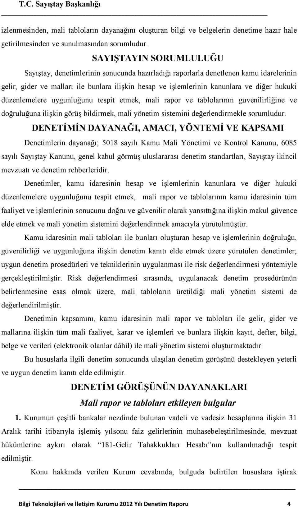 hukuki düzenlemelere uygunluğunu tespit etmek, mali rapor ve tablolarının güvenilirliğine ve doğruluğuna ilişkin görüş bildirmek, mali yönetim sistemini değerlendirmekle sorumludur.