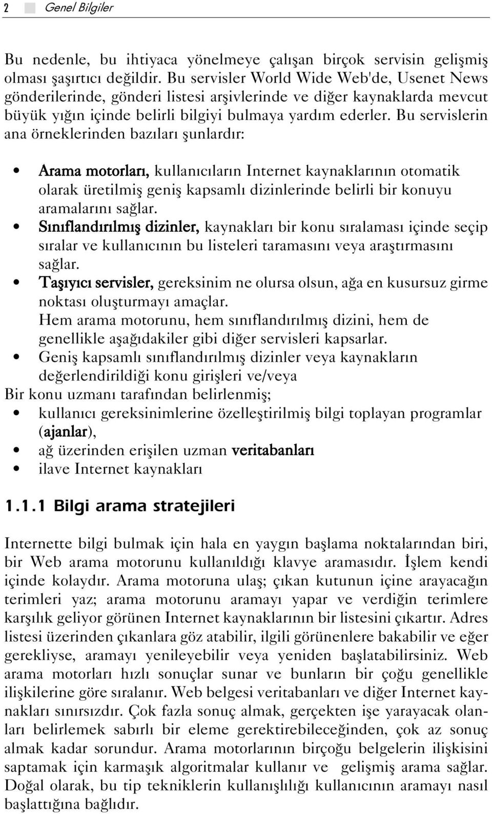 Bu servislerin ana örneklerinden baz lar flunlard r: Arama motorlar, kullan c lar n Internet kaynaklar n n otomatik olarak üretilmifl genifl kapsaml dizinlerinde belirli bir konuyu aramalar n sa lar.