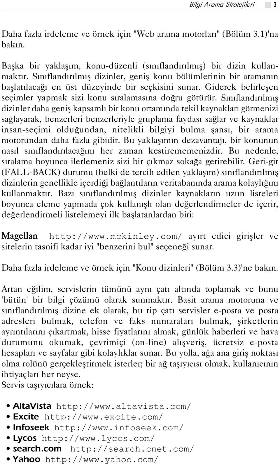 S n fland r lm fl dizinler daha genifl kapsaml bir konu ortam nda tekil kaynaklar görmenizi sa layarak, benzerleri benzerleriyle gruplama faydas sa lar ve kaynaklar insan-seçimi oldu undan, nitelikli