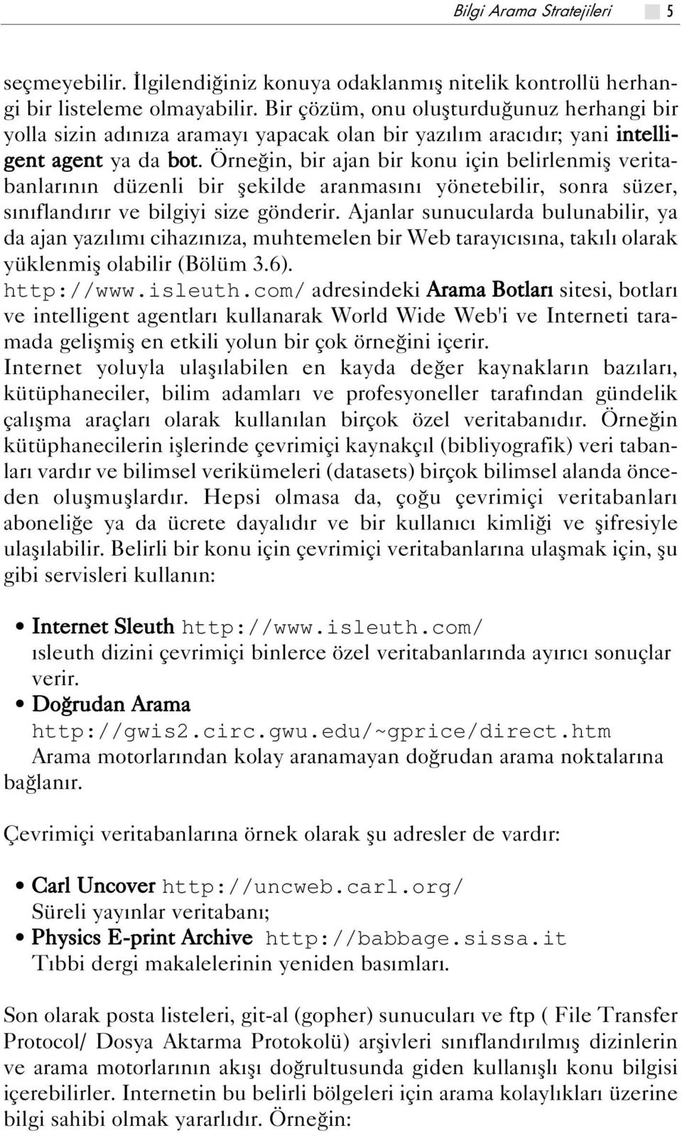 Örne in, bir ajan bir konu için belirlenmifl veritabanlar n n düzenli bir flekilde aranmas n yönetebilir, sonra süzer, s n fland r r ve bilgiyi size gönderir.