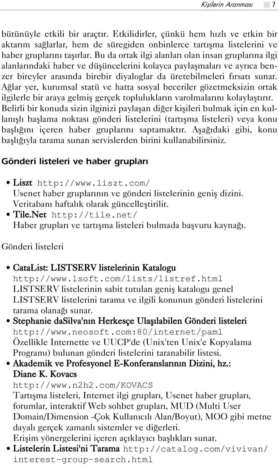 A lar yer, kurumsal statü ve hatta sosyal beceriler gözetmeksizin ortak ilgilerle bir araya gelmifl gerçek topluluklar n varolmalar n kolaylaflt r r.