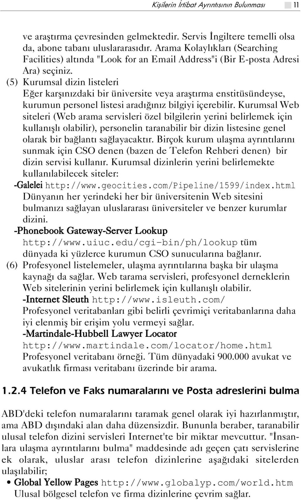 (5) Kurumsal dizin listeleri E er karfl n zdaki bir üniversite veya araflt rma enstitüsündeyse, kurumun personel listesi arad n z bilgiyi içerebilir.