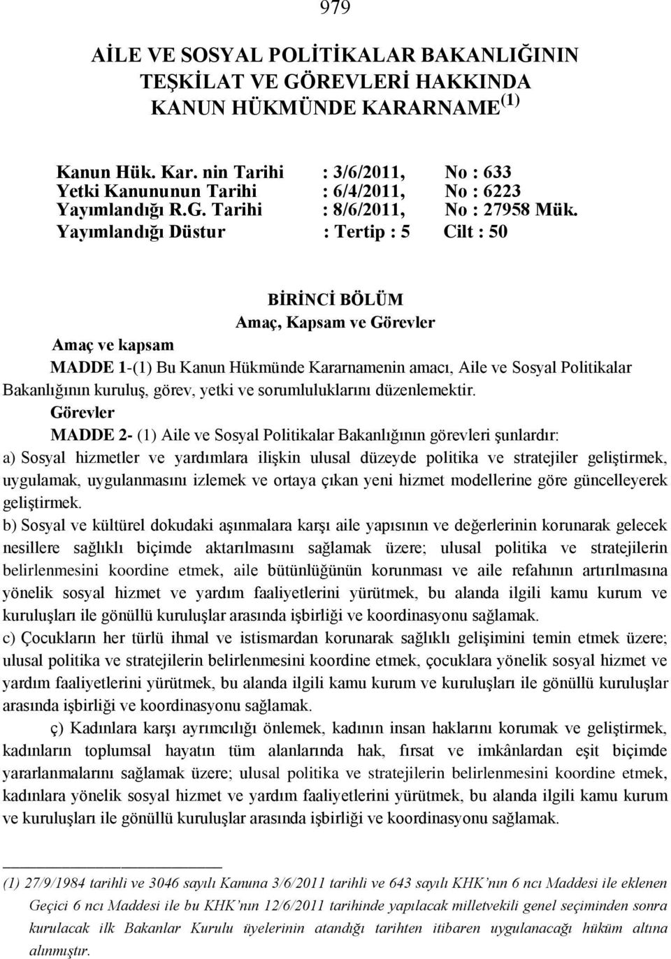 Yayımlandığı Düstur : Tertip : 5 Cilt : 50 BİRİNCİ BÖLÜM Amaç, Kapsam ve Görevler Amaç ve kapsam MADDE 1-(1) Bu Kanun Hükmünde Kararnamenin amacı, Aile ve Sosyal Politikalar Bakanlığının kuruluş,