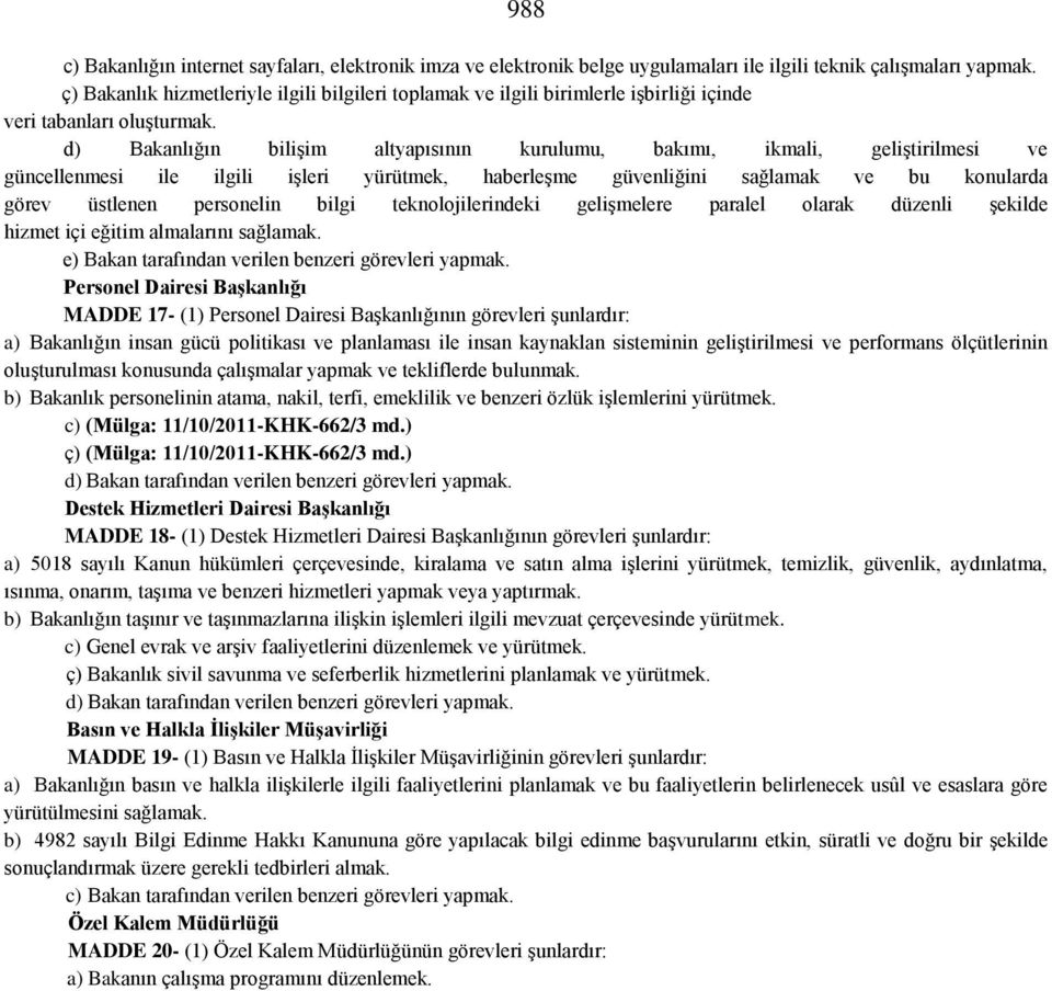 d) Bakanlığın bilişim altyapısının kurulumu, bakımı, ikmali, geliştirilmesi ve güncellenmesi ile ilgili işleri yürütmek, haberleşme güvenliğini sağlamak ve bu konularda görev üstlenen personelin