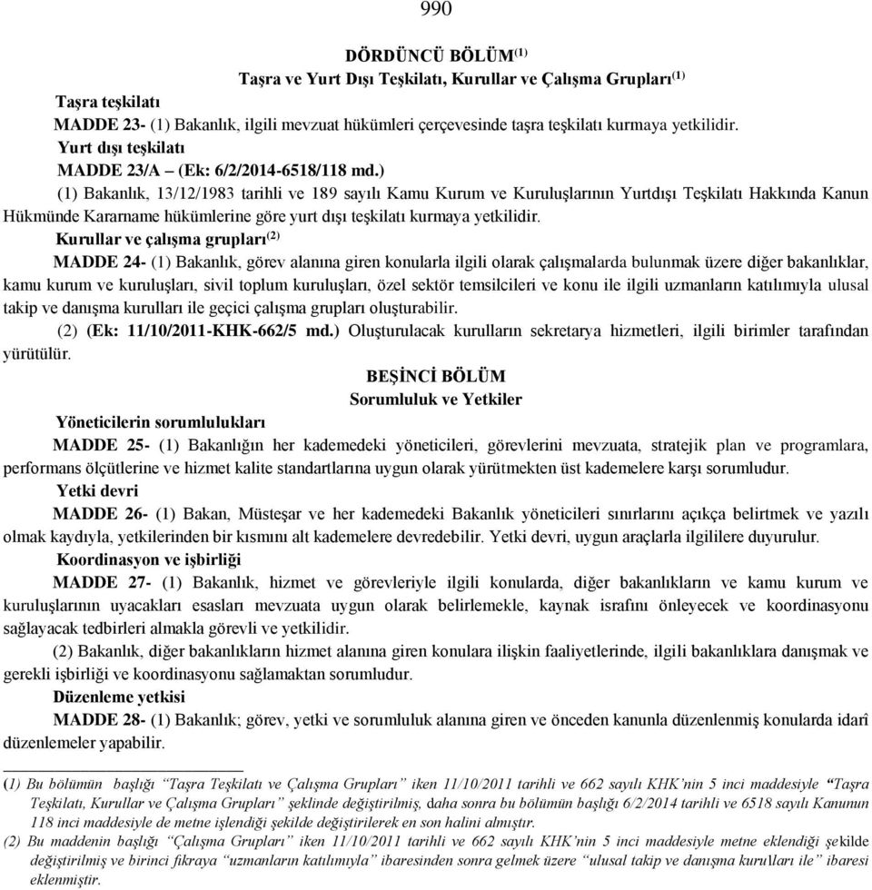 ) (1) Bakanlık, 13/12/1983 tarihli ve 189 sayılı Kamu Kurum ve Kuruluşlarının Yurtdışı Teşkilatı Hakkında Kanun Hükmünde Kararname hükümlerine göre yurt dışı teşkilatı kurmaya yetkilidir.