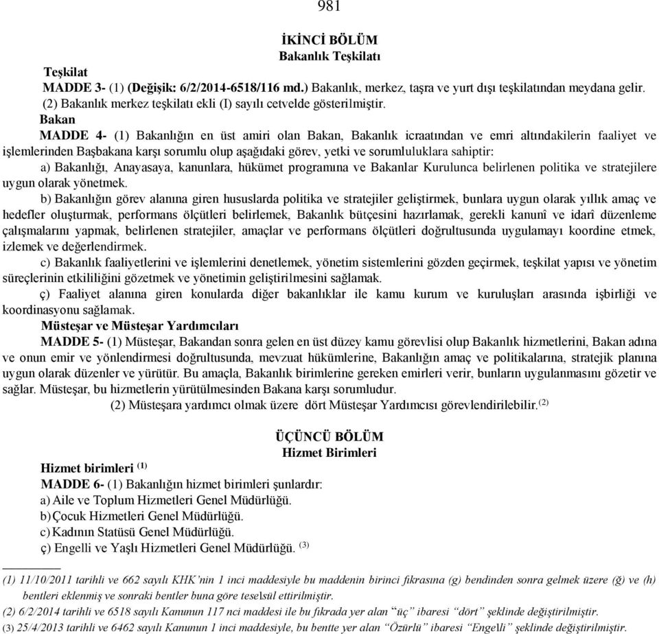 Bakan MADDE 4- (1) Bakanlığın en üst amiri olan Bakan, Bakanlık icraatından ve emri altındakilerin faaliyet ve işlemlerinden Başbakana karşı sorumlu olup aşağıdaki görev, yetki ve sorumluluklara