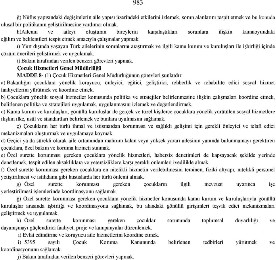 ı) Yurt dışında yaşayan Türk ailelerinin sorunlarını araştırmak ve ilgili kamu kurum ve kuruluşları ile işbirliği içinde çözüm önerileri geliştirmek ve uygulamak.