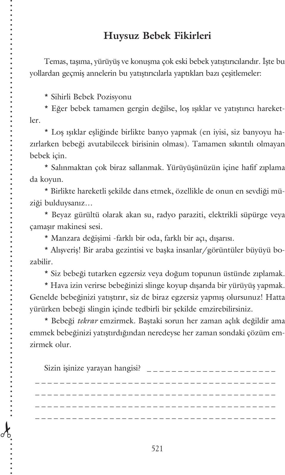 * Lofl fl klar eflli inde birlikte banyo yapmak (en iyisi, siz banyoyu haz rlarken bebe i avutabilecek birisinin olmas ). Tamamen s k nt l olmayan bebek için. * Sal nmaktan çok biraz sallanmak.