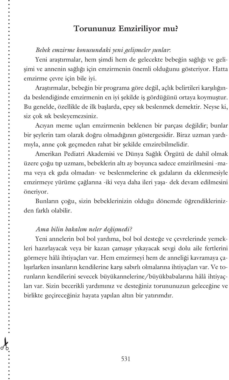 Hatta emzirme çevre için bile iyi. Araflt rmalar, bebe in bir programa göre de il, açl k belirtileri karfl l nda beslendi inde emzirmenin en iyi flekilde ifl gördü ünü ortaya koymufltur.