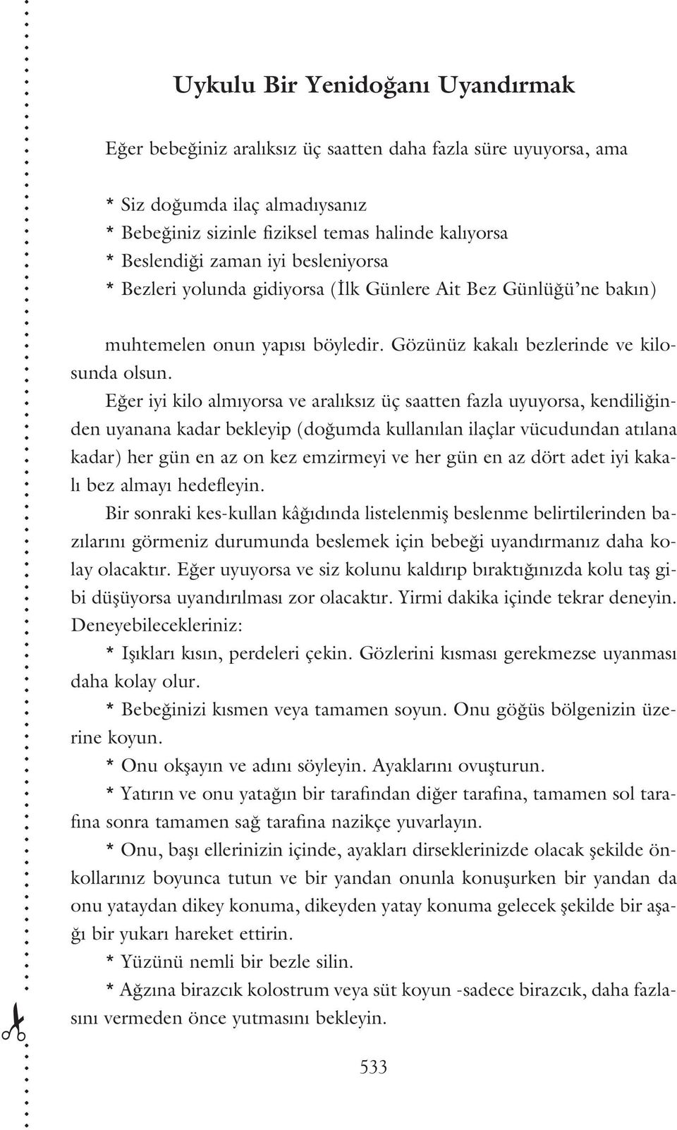 E er iyi kilo alm yorsa ve aral ks z üç saatten fazla uyuyorsa, kendili inden uyanana kadar bekleyip (do umda kullan lan ilaçlar vücudundan at lana kadar) her gün en az on kez emzirmeyi ve her gün en