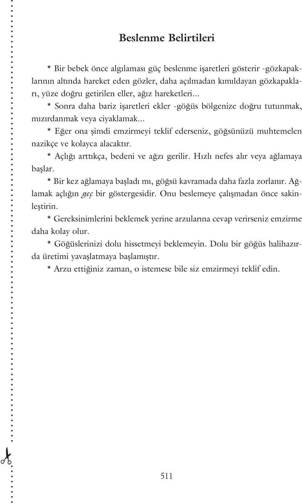 .. * E er ona flimdi emzirmeyi teklif ederseniz, gö sünüzü muhtemelen nazikçe ve kolayca alacakt r. * Açl artt kça, bedeni ve a z gerilir. H zl nefes al r veya a lamaya bafllar.