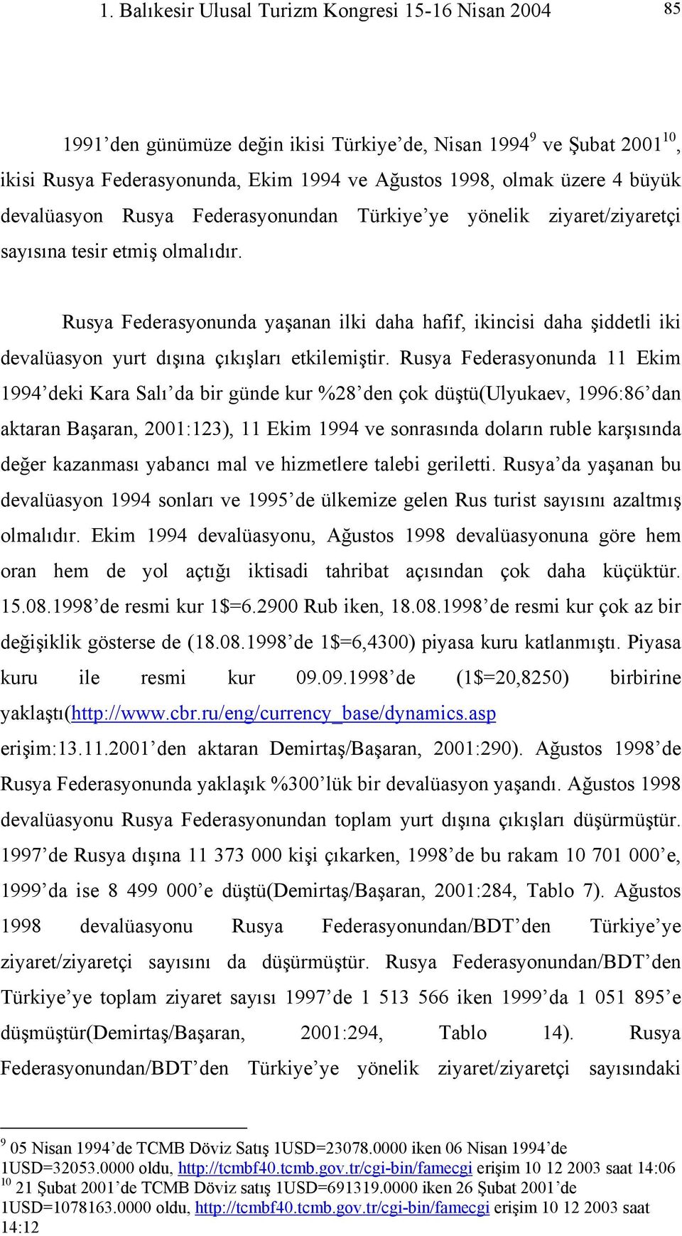 Rusya Federasyonunda yaşanan ilki daha hafif, ikincisi daha şiddetli iki devalüasyon yurt dışına çıkışları etkilemiştir.