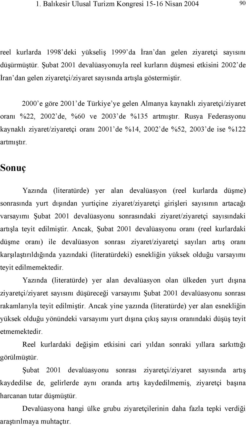 2000 e göre 2001 de Türkiye ye gelen Almanya kaynaklı ziyaretçi/ziyaret oranı %22, 2002 de, %60 ve 2003 de %135 artmıştır.