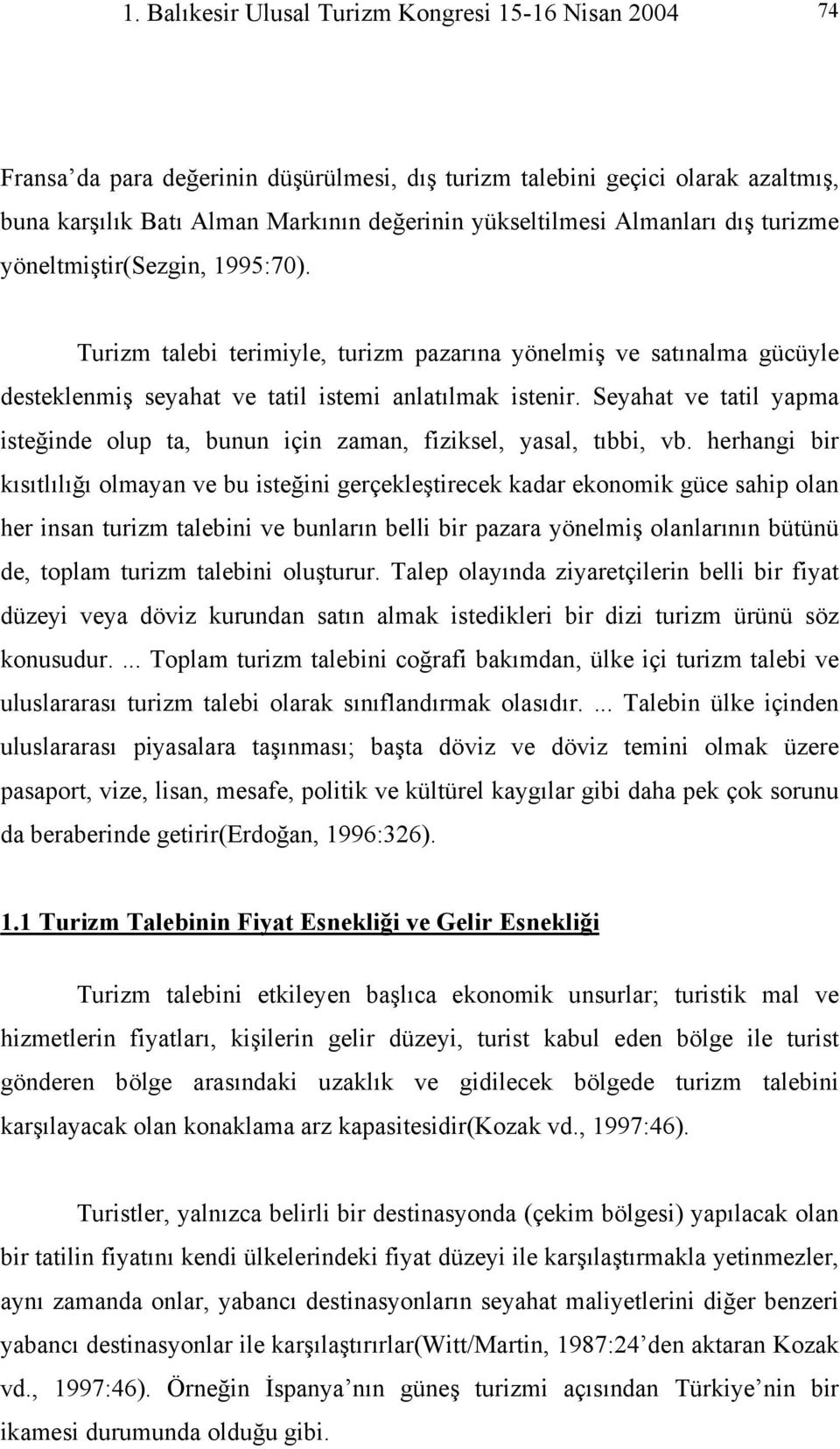 Seyahat ve tatil yapma isteğinde olup ta, bunun için zaman, fiziksel, yasal, tıbbi, vb.