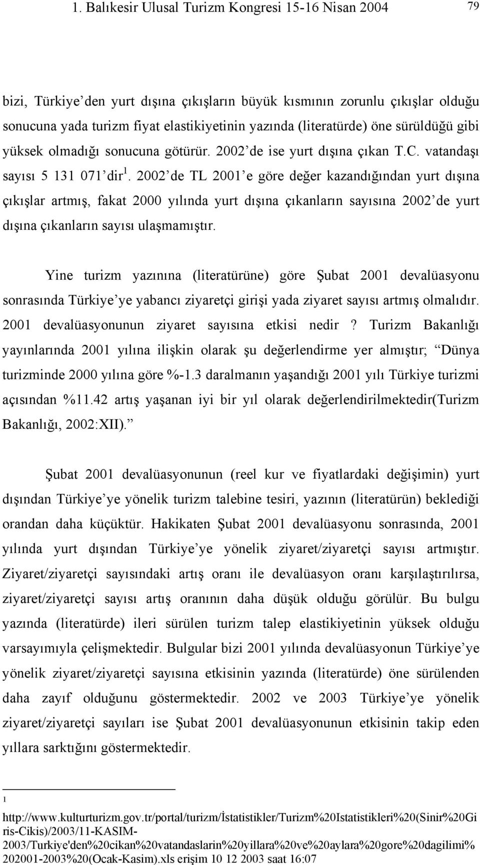 2002 de TL 2001 e göre değer kazandığından yurt dışına çıkışlar artmış, fakat 2000 yılında yurt dışına çıkanların sayısına 2002 de yurt dışına çıkanların sayısı ulaşmamıştır.