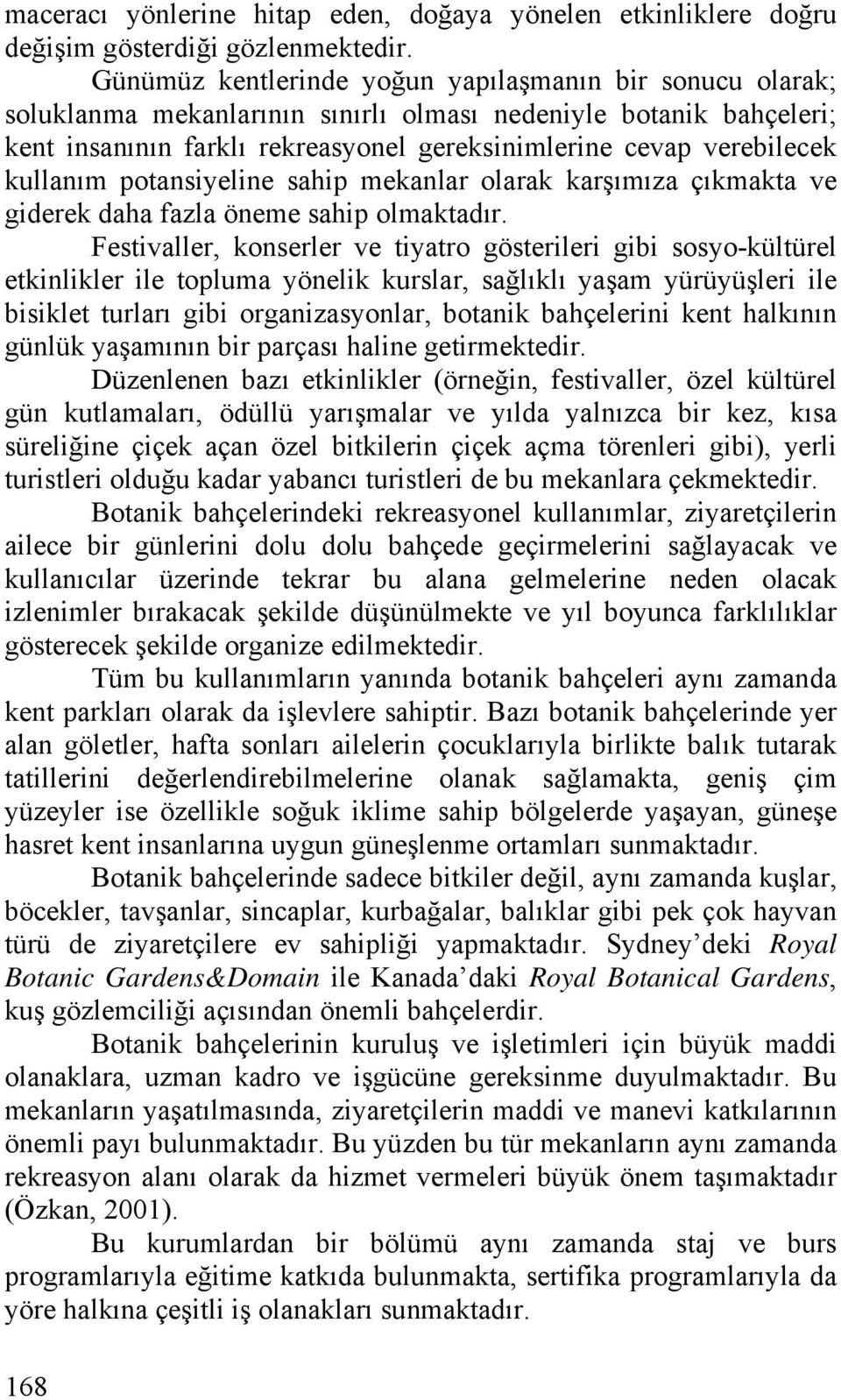 kullanım potansiyeline sahip mekanlar olarak karşımıza çıkmakta ve giderek daha fazla öneme sahip olmaktadır.