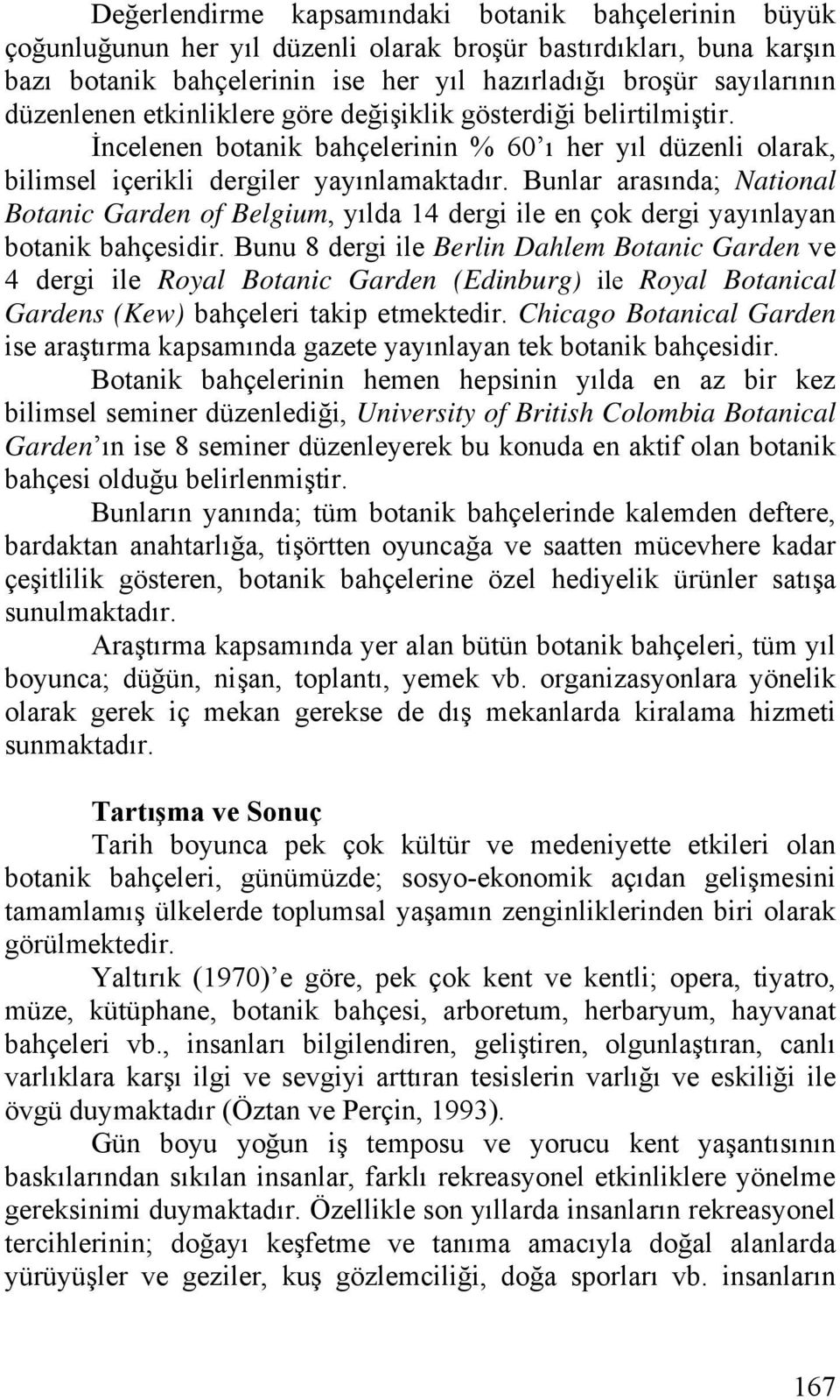 Bunlar arasında; National Botanic Garden of Belgium, da 14 dergi ile en çok dergi yayınlayan botanik bahçesidir.