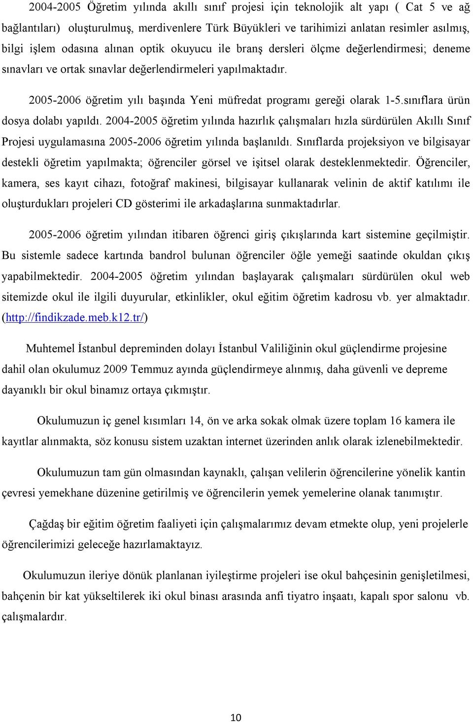 2005-2006 öğretim yılı başında Yeni müfredat programı gereği olarak 1-5.sınıflara ürün dosya dolabı yapıldı.