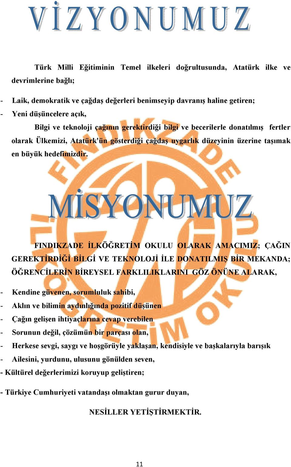 FINDIKZADE İLKÖĞRETİM OKULU OLARAK AMACIMIZ; ÇAĞIN GEREKTİRDİĞİ BİLGİ VE TEKNOLOJİ İLE DONATILMIŞ BİR MEKANDA; ÖĞRENCİLERİN BİREYSEL FARKLILIKLARINI GÖZ ÖNÜNE ALARAK, - Kendine güvenen, sorumluluk